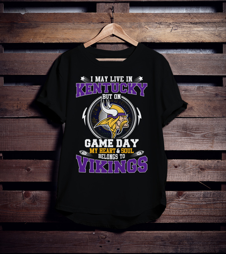 I May Live In Kentucky But On Game Day My Heart And Soul Belongs To Vikings T-Shirt