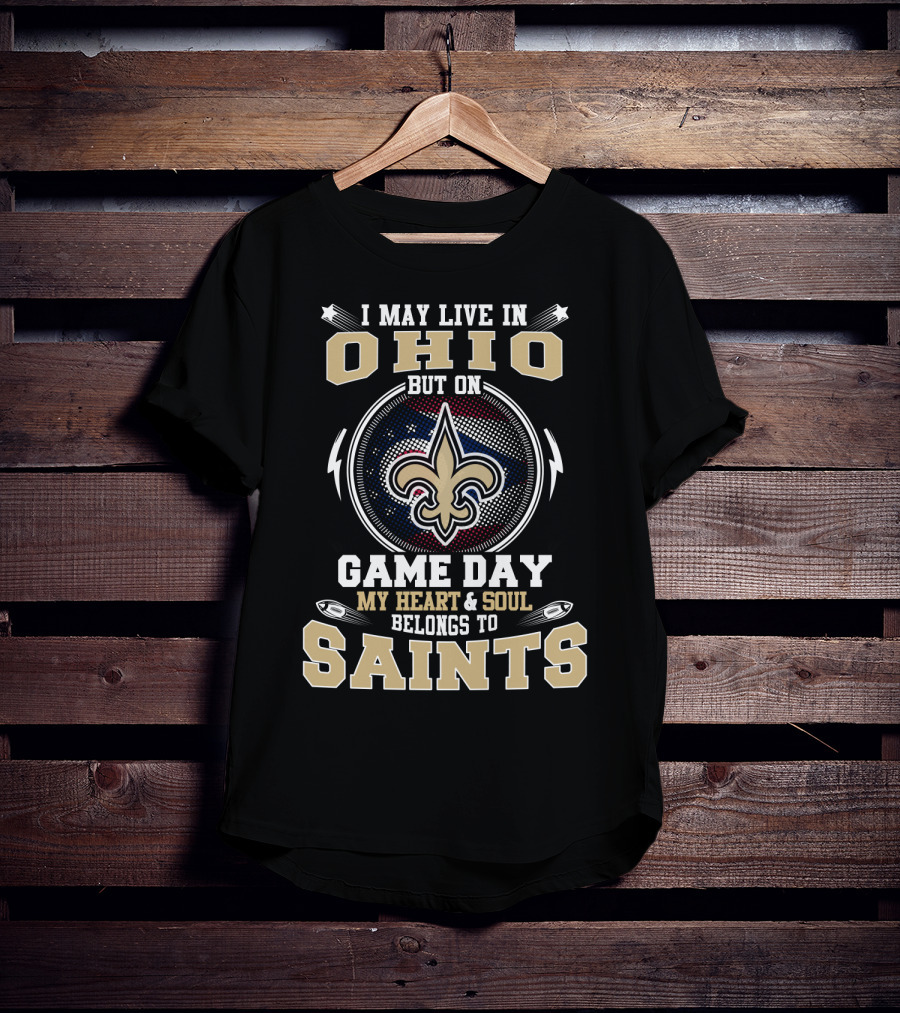 I May Live In Ohio But On Game Day My Heart And Soul Belongs To Saints T-Shirt