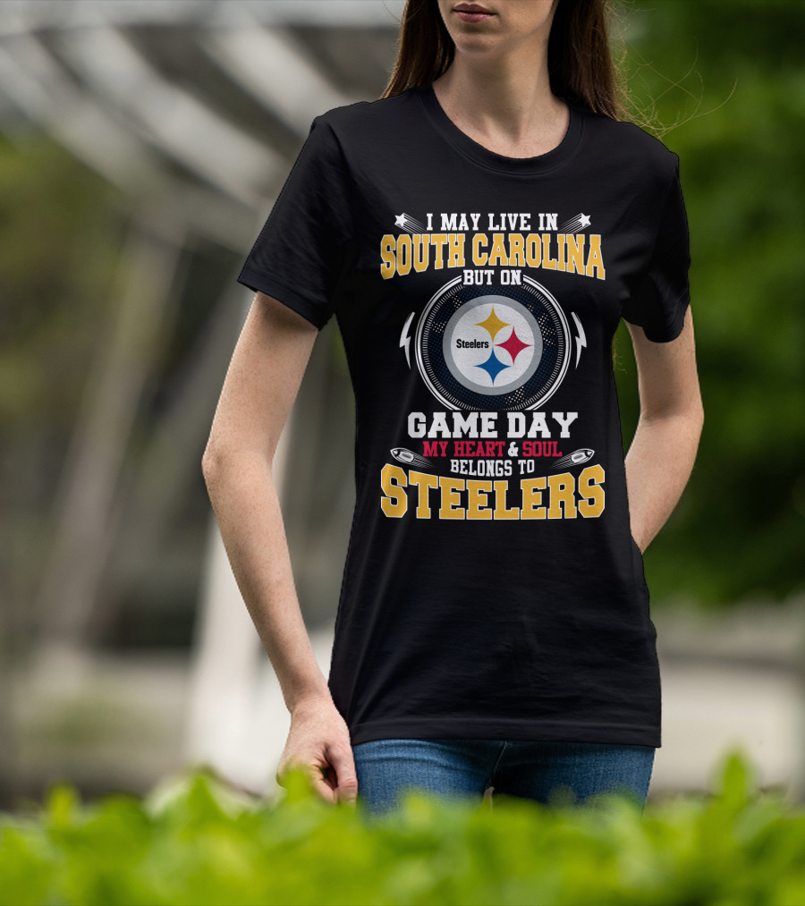 I May Live IN South Carolina But On Game Day My Heart And Soul Belongs To Steelers T-Shirt