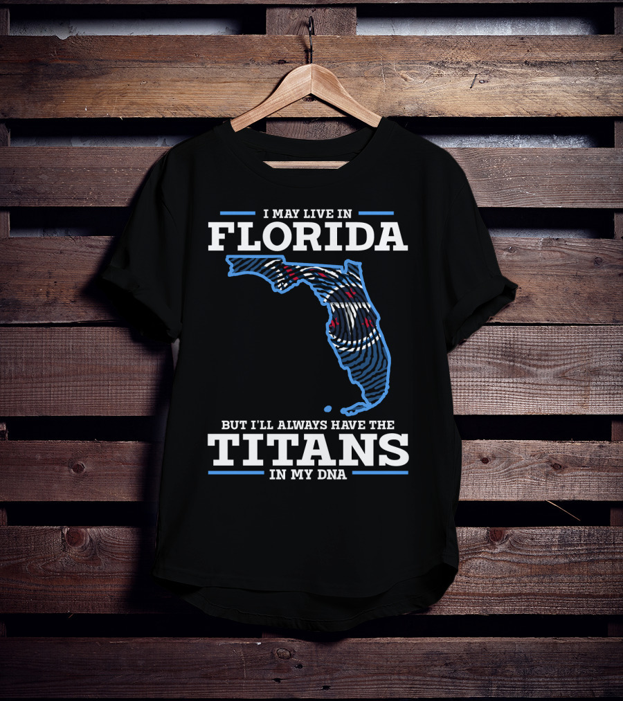 I May Live In Florida But I'll Always Have The Titans In My DNA T-Shirt