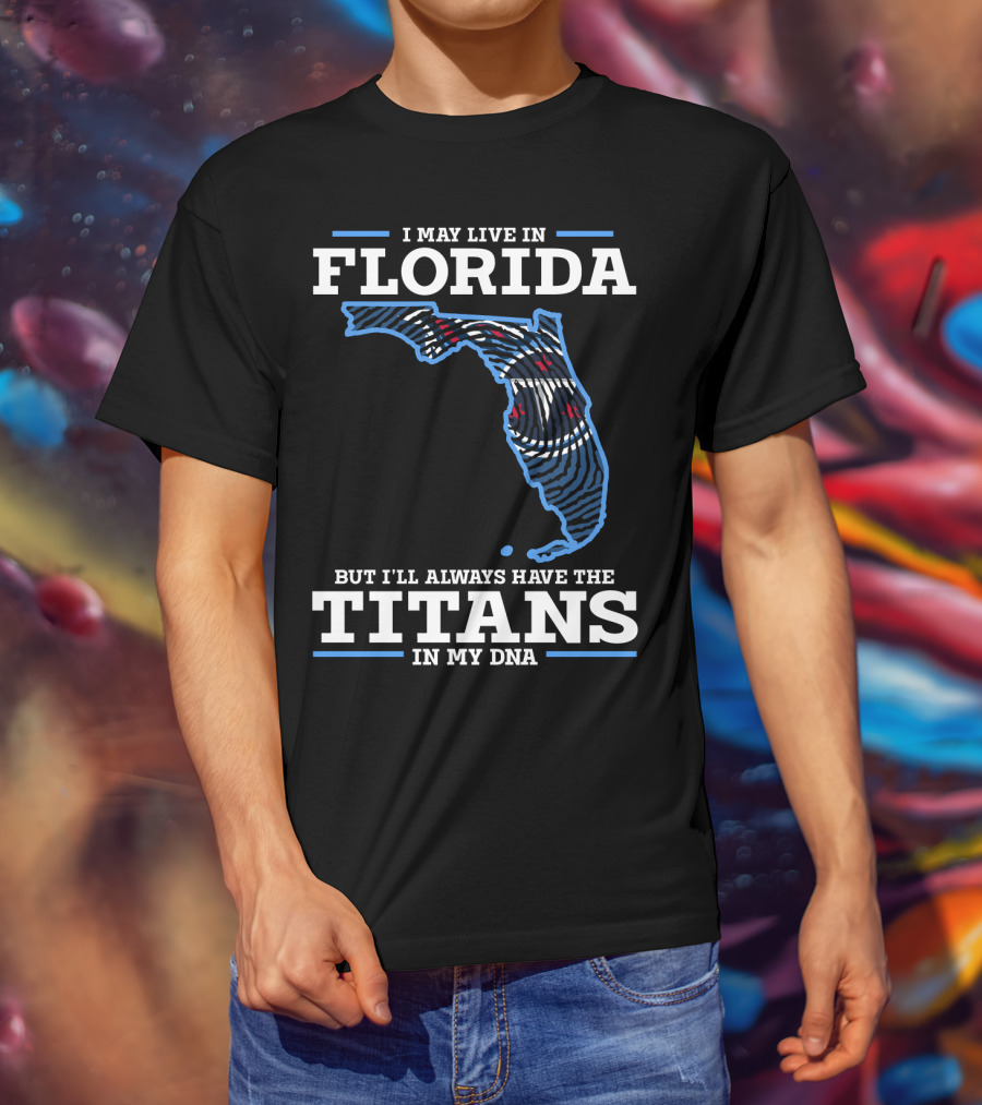 I May Live In Florida But I'll Always Have The Titans In My DNA T-Shirt