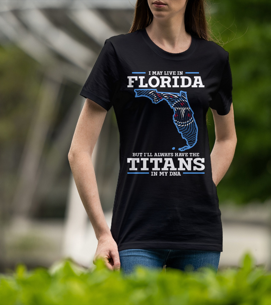 I May Live In Florida But I'll Always Have The Titans In My DNA T-Shirt