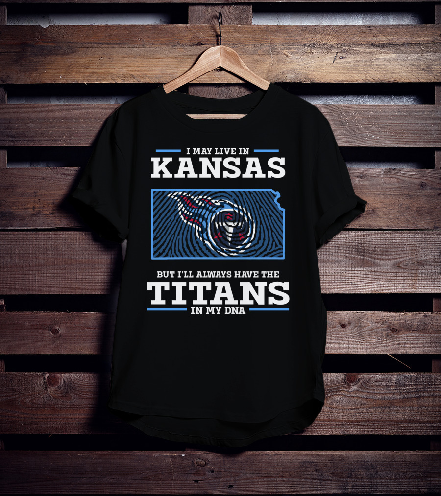 I May Live In Kansas But I'll Always Have The Titans In My DNA T-Shirt