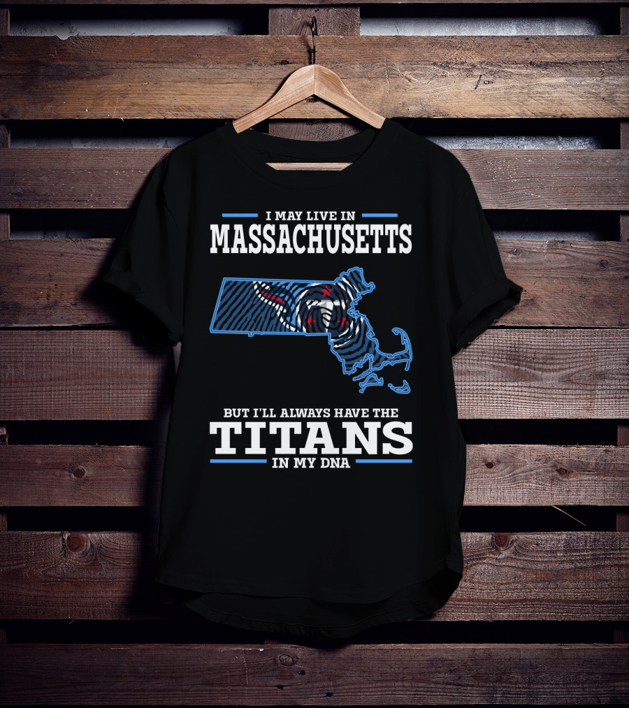 I May Live In Massachusetts But I'll Always Have The Titans In My DNA T-Shirt