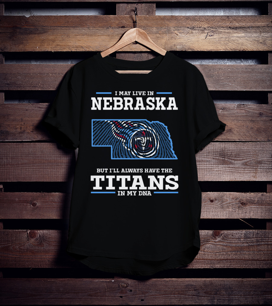 I May Live In Nebraska But I'll Always Have The Titans In My DNA T-Shirt