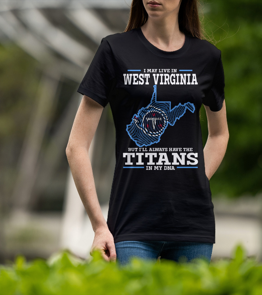 I May Live In West Virginia But I'll Always Have The Titans In My DNA T-Shirt