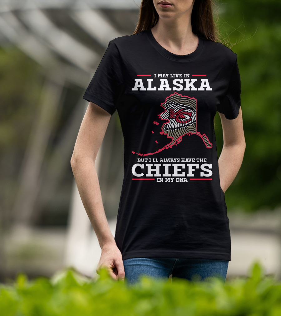 I May Live IN Alaska But I'll Always Have The Chiefs IN My Dna T-Shirt