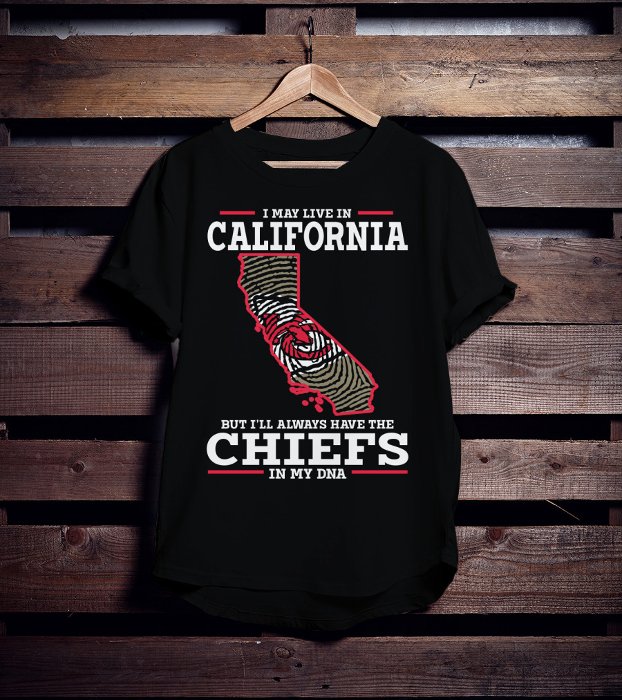 I May Live IN California But I'll Always Have The Chiefs IN My Dna T-Shirt