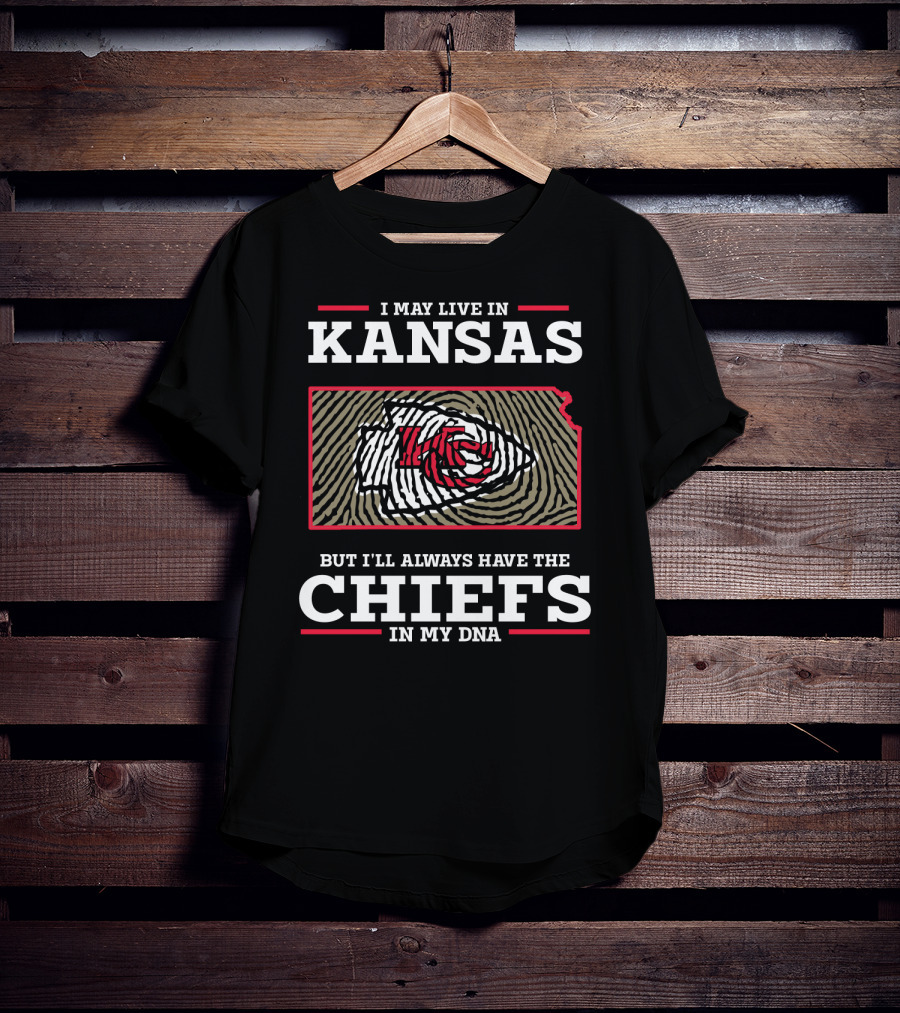 I May Live IN Kansas But I'll Always Have The Chiefs IN My Dna T-Shirt