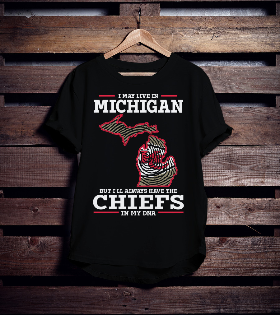 I May Live In Michigan But I'll Always Have The Chiefs In My DNA T-Shirt