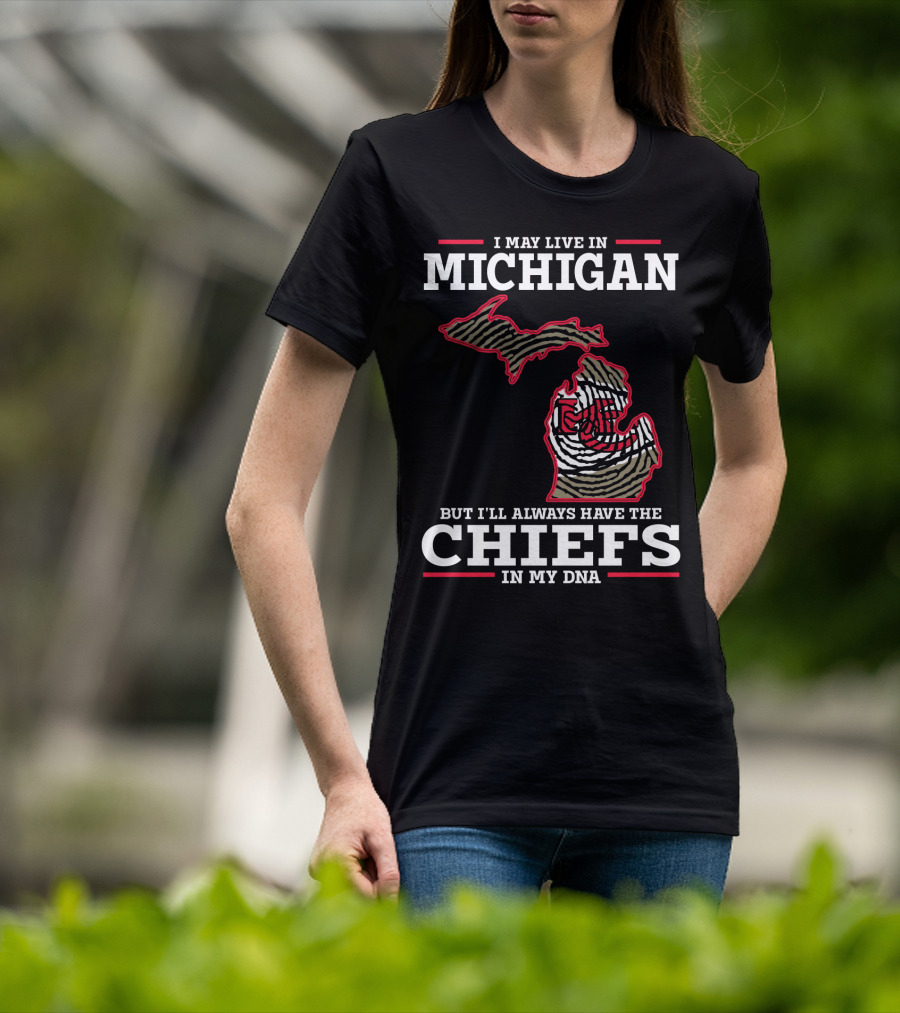 I May Live In Michigan But I'll Always Have The Chiefs In My DNA T-Shirt