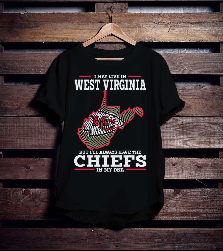 I May Live In West Virginia But I'll Always Have The Chiefs In My DNA T-Shirt