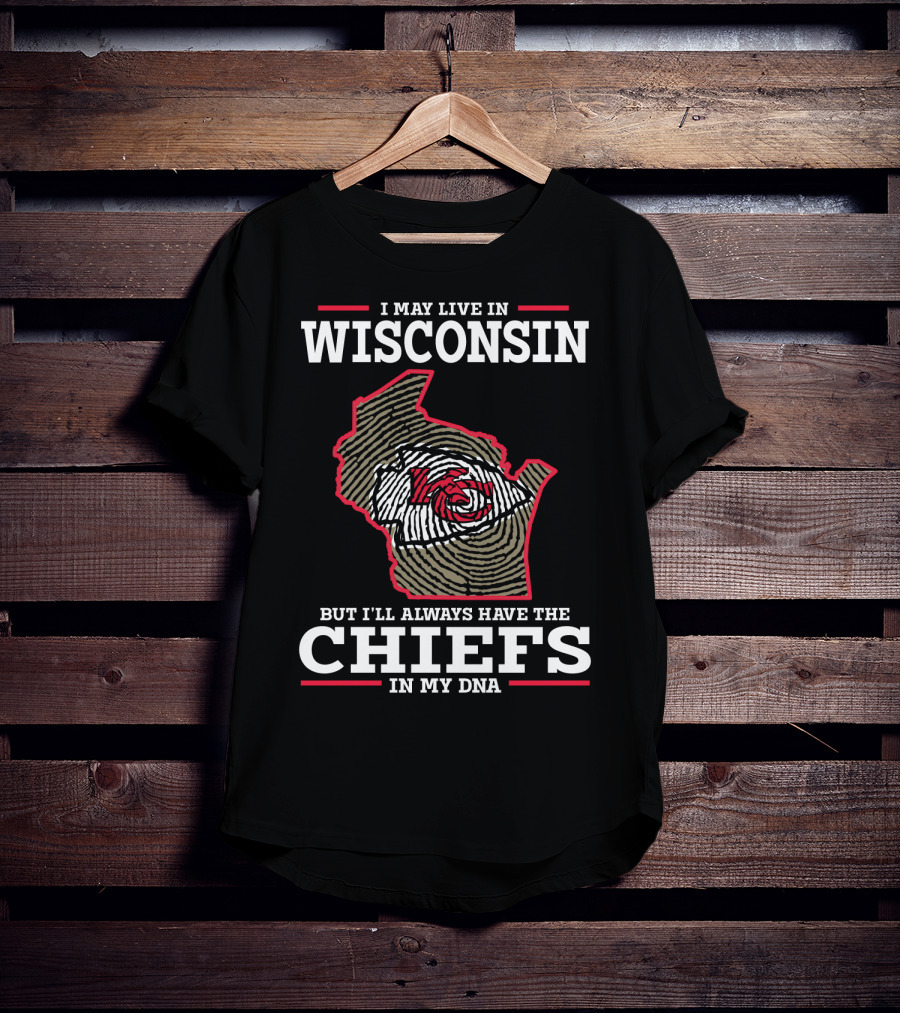 I May Live IN Wisconsin But I'll Always Have The Chiefs IN My Dna T-Shirt