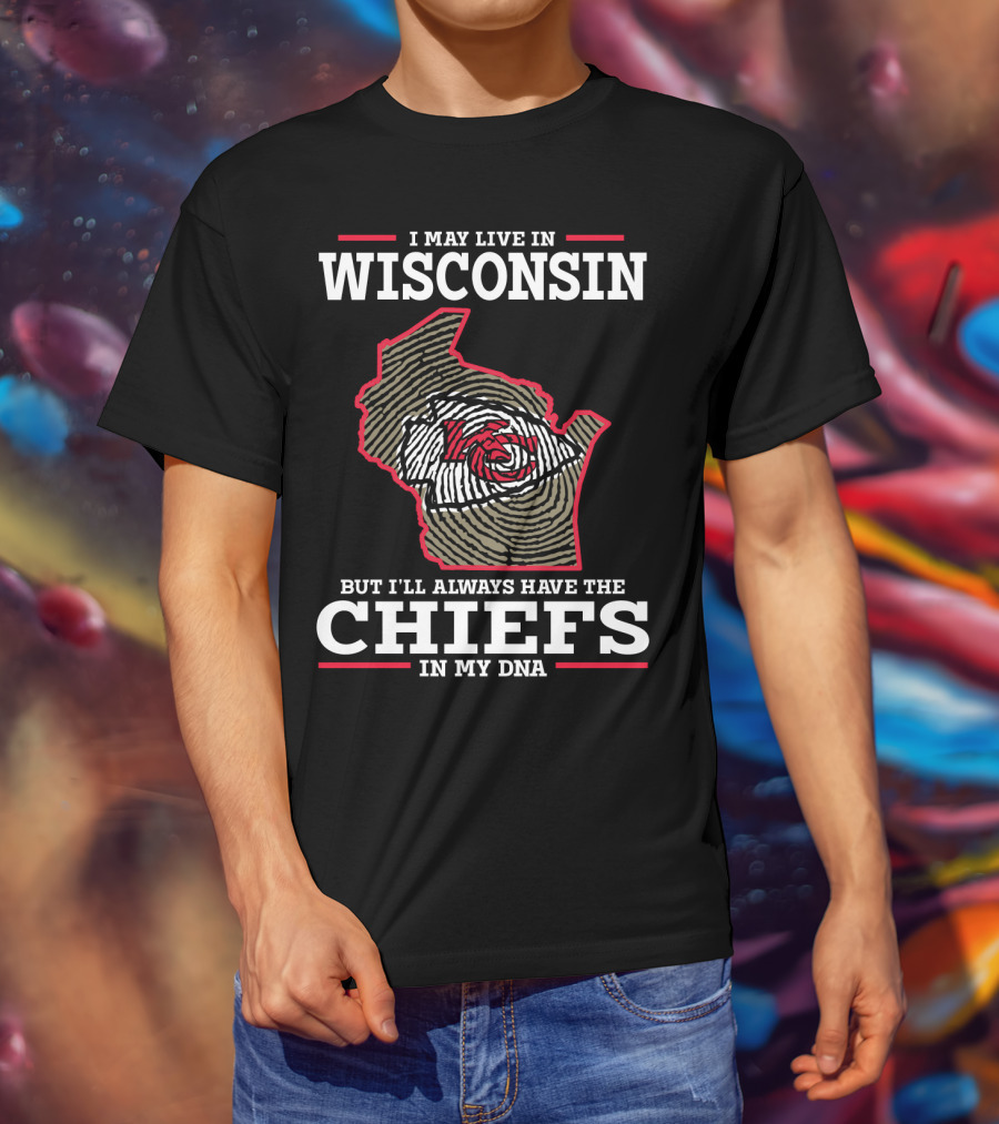 I May Live IN Wisconsin But I'll Always Have The Chiefs IN My Dna T-Shirt