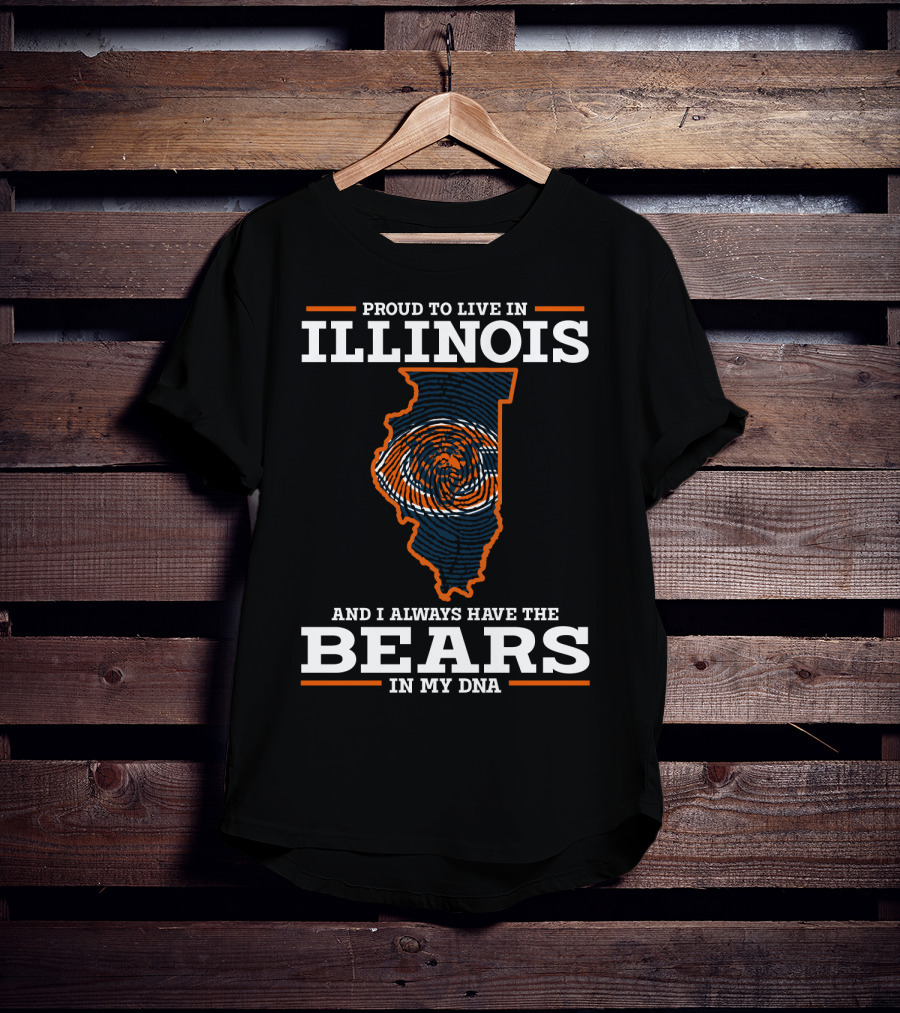 Proud To Live IN Illinois And I Always Have The Bears IN My Dna T-Shirt