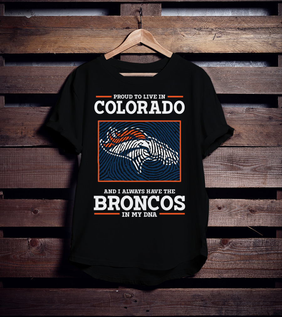 Proud To Live In Colorado And I Always Have The Broncos In My DNA T-Shirt