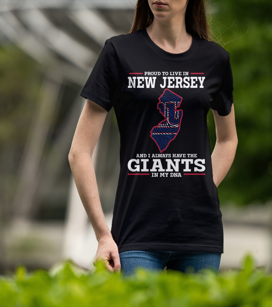 Proud To Live IN New Jersey And I Always Have The Giants IN My Dna T-Shirt