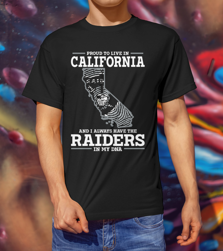 Proud To Live IN California And I Always Have The Raiders IN My Dna T-Shirt