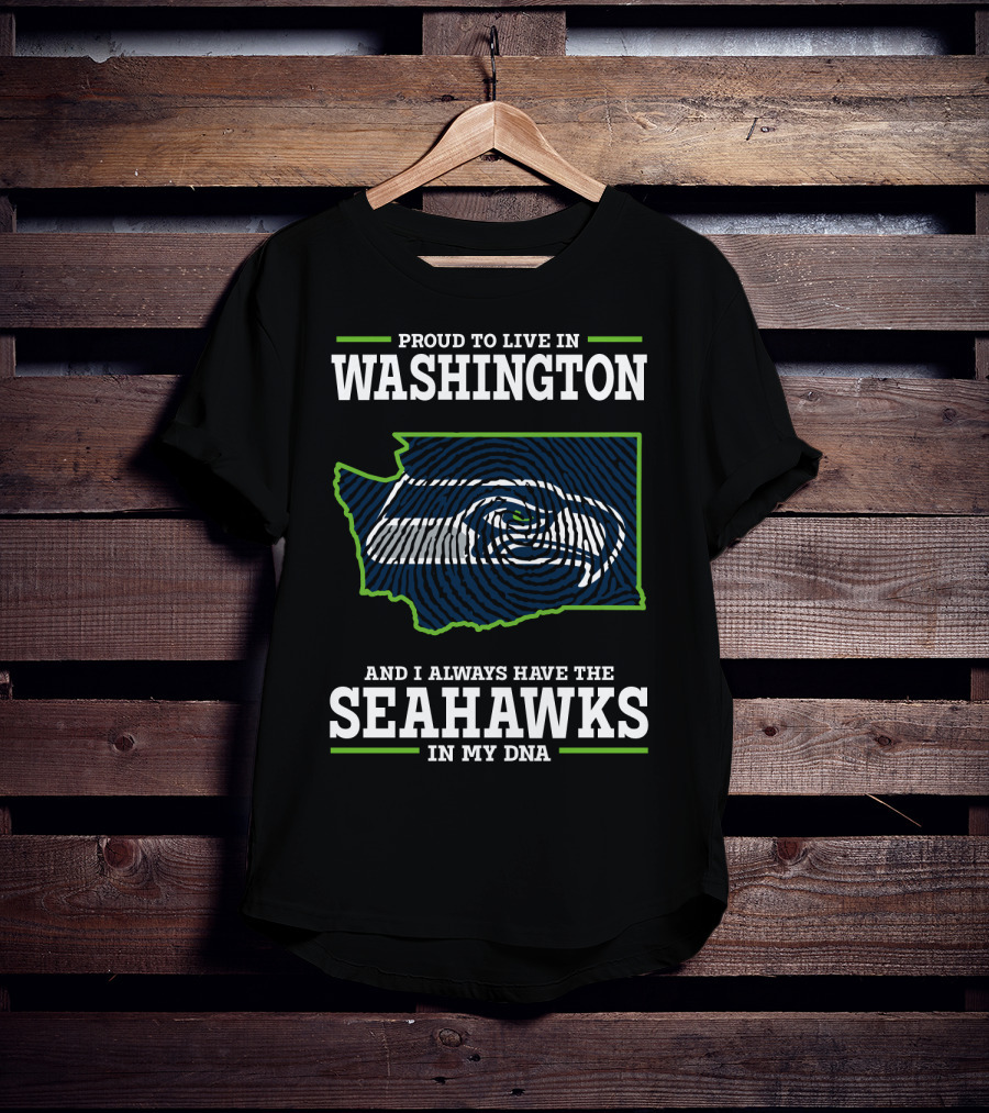 Proud To Live In Washington And I Always Have The Seahawks In My Dna T-Shirt