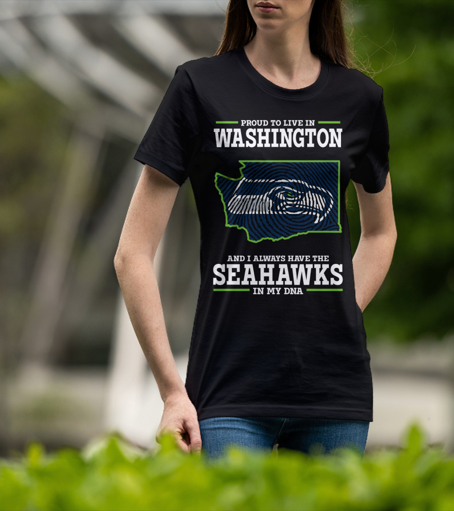 Proud To Live In Washington And I Always Have The Seahawks In My Dna T-Shirt