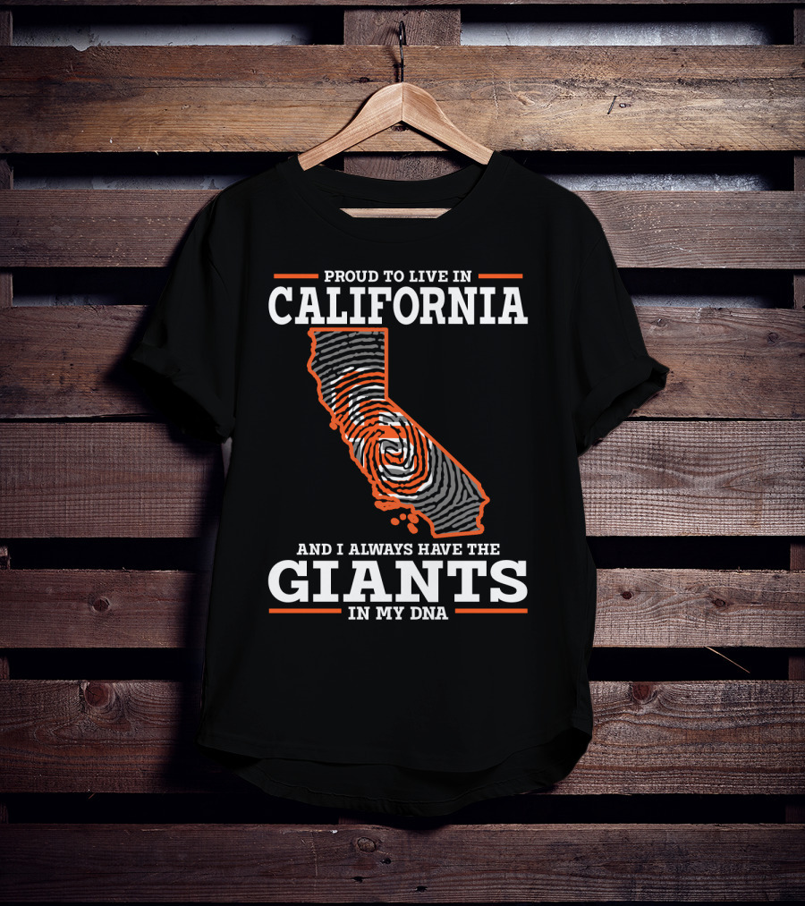 Proud To Live IN California And I Always Have The Giants IN My Dna T-Shirt