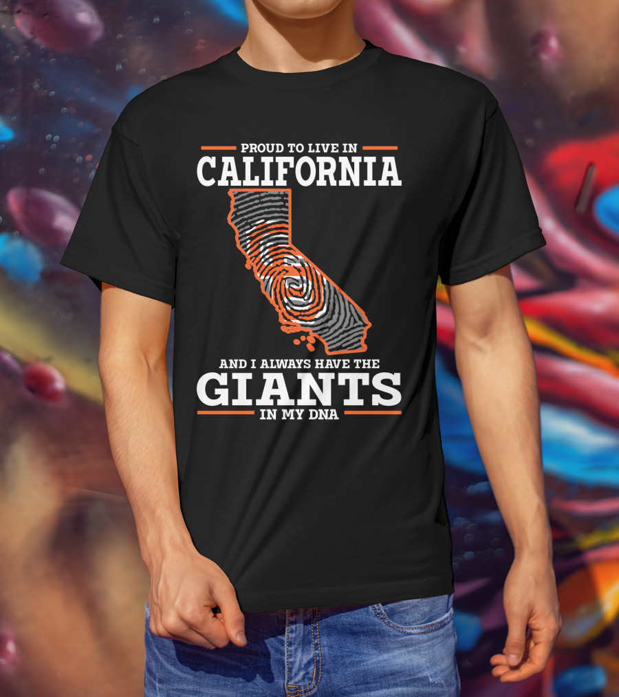Proud To Live IN California And I Always Have The Giants IN My Dna T-Shirt