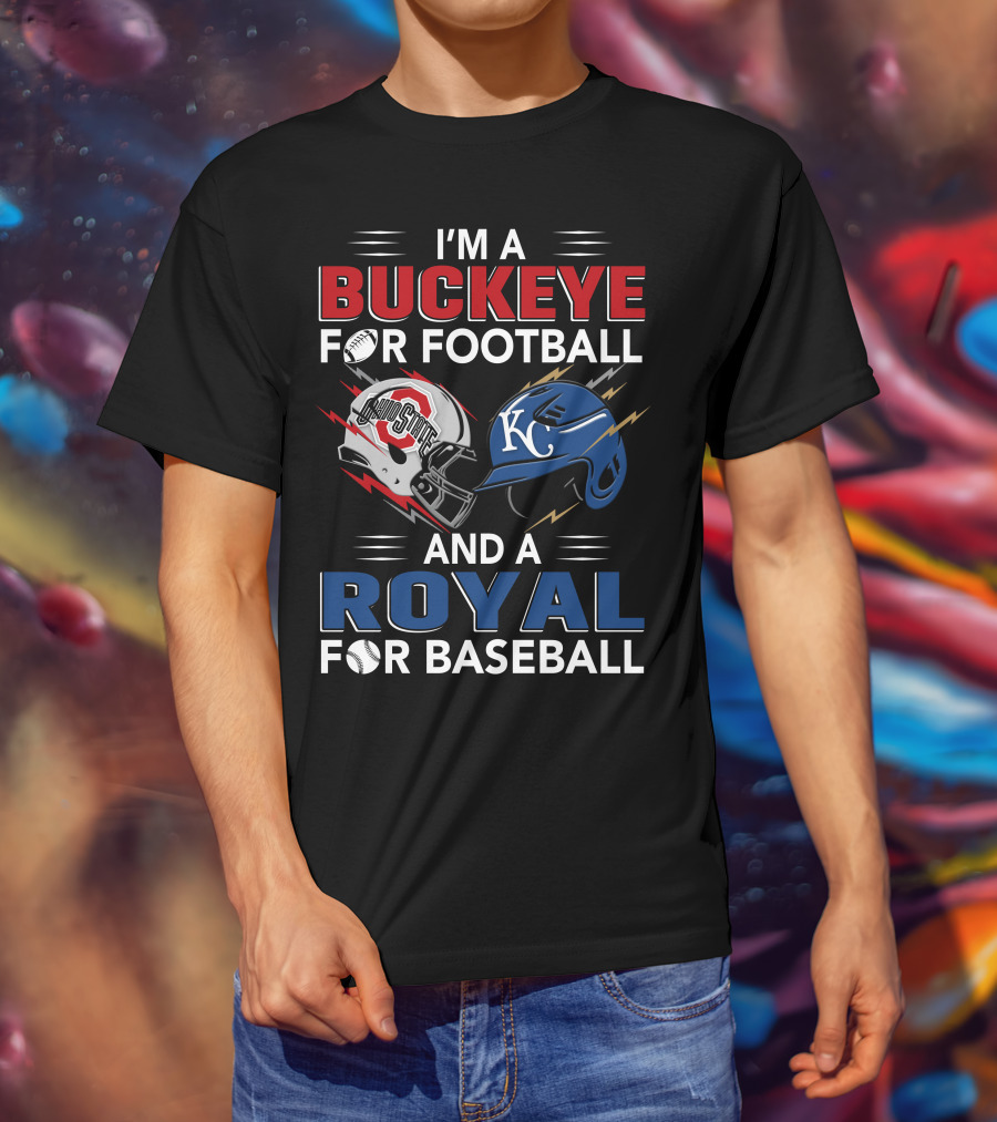 I'm A Buckeye For Football And A Royal For Baseball T-Shirt