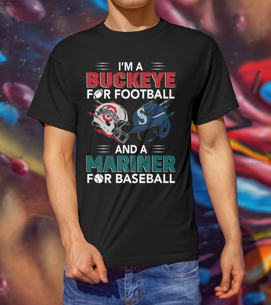 I'm A Buckeye For Football And A Mariner For Baseball T-Shirt