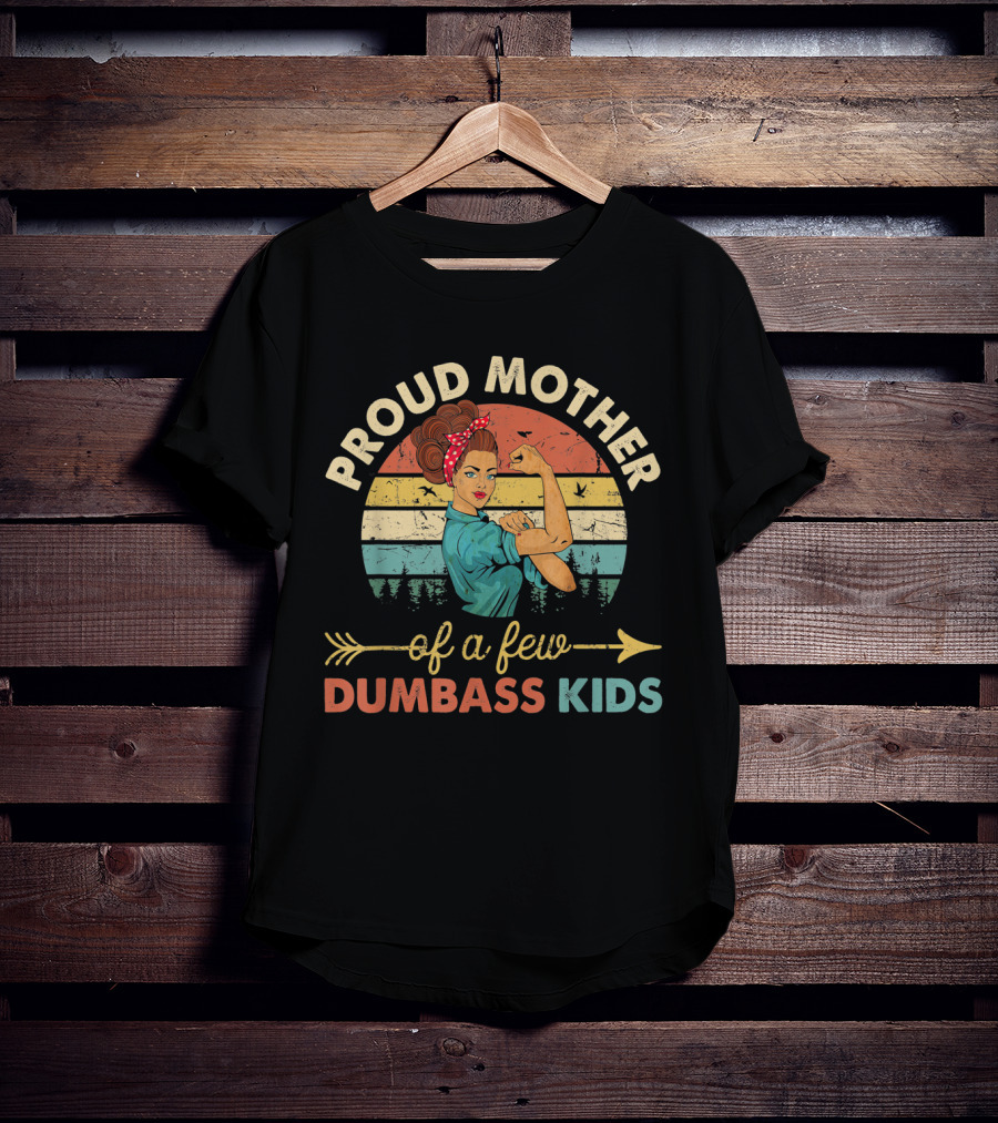 Proud Mother Of A Few Dumbass Kids Rosie The Riveter T-Shirt