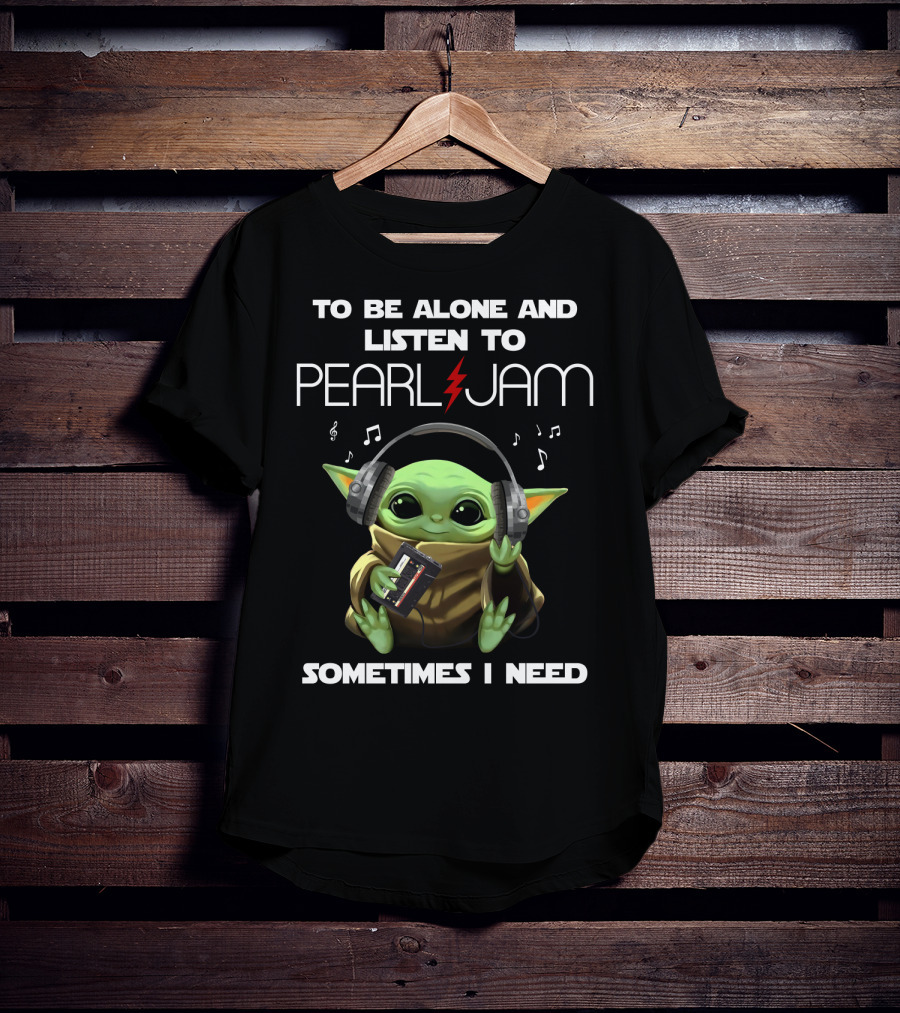 Sometimes I Need To Be Alone And Listen To Pearl Jam T-Shirt