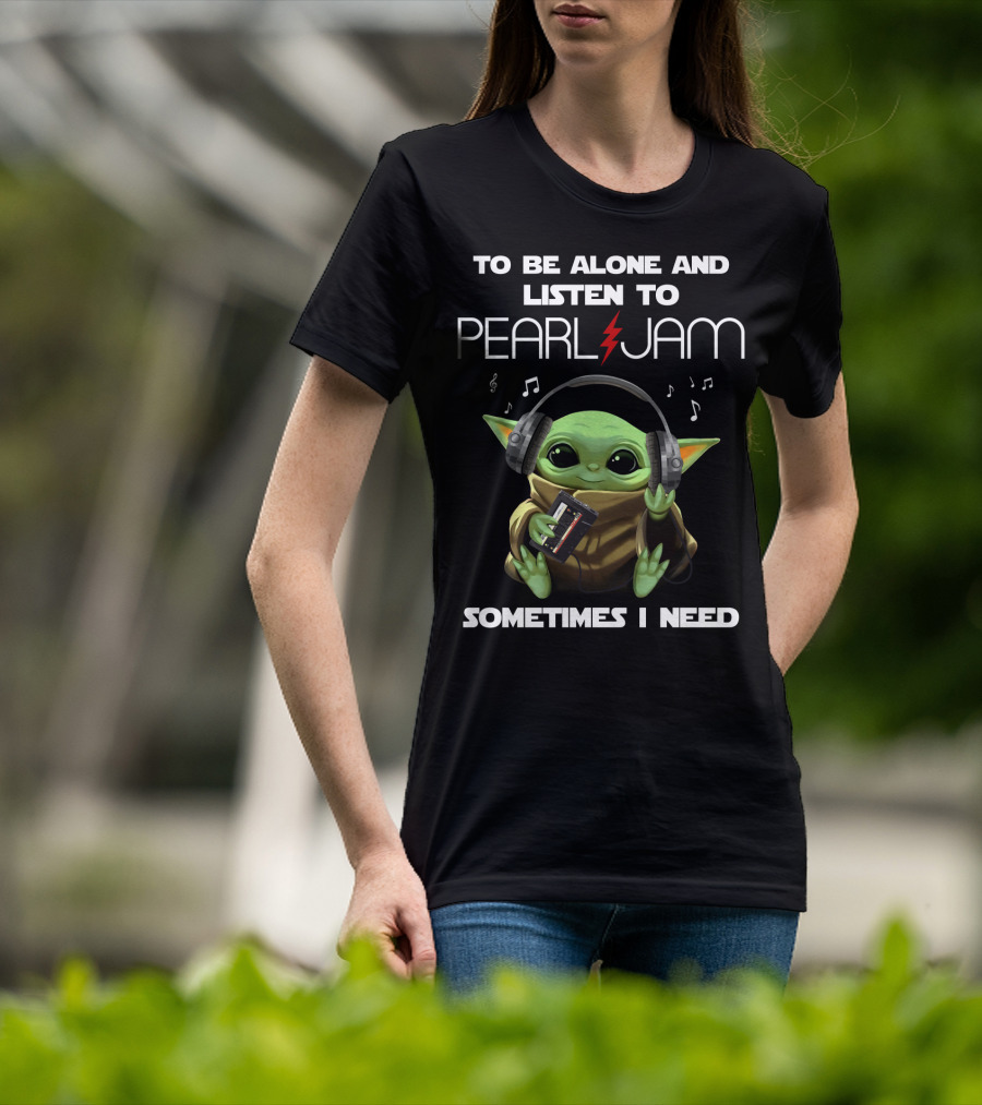 Sometimes I Need To Be Alone And Listen To Pearl Jam T-Shirt