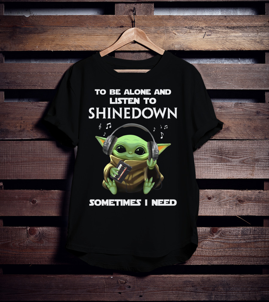 To Be Alone And Listen To Shinedown Sometimes I Need T-Shirt