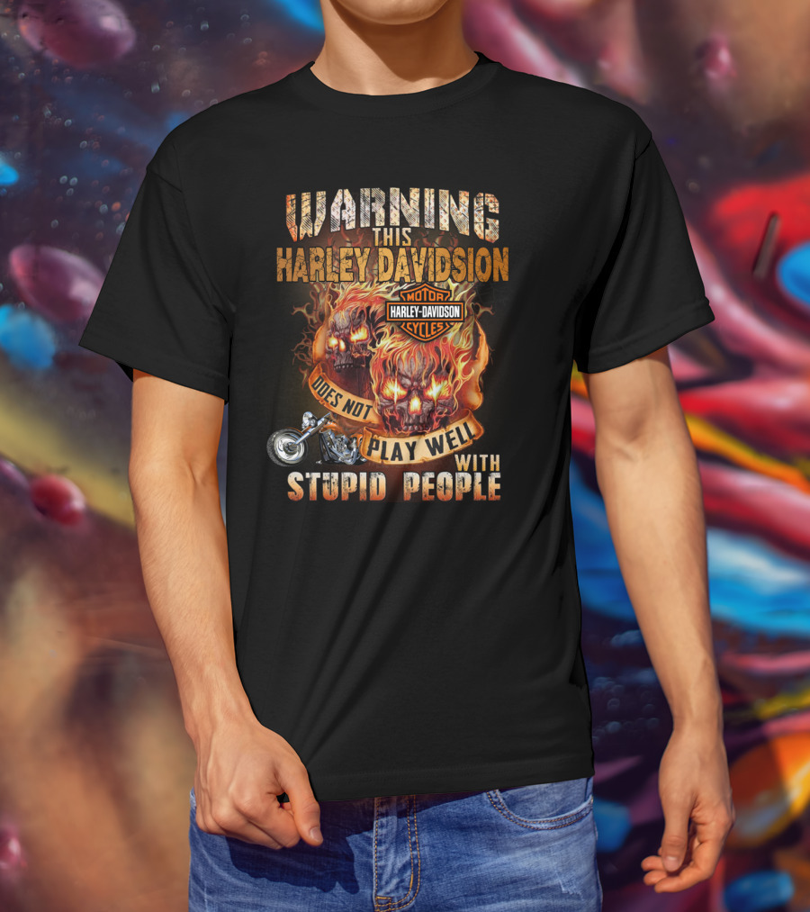 Warning This Harley Davidson Does Not Play Well With Stupid People T-Shirt