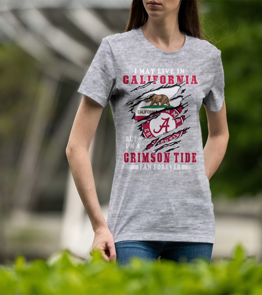 I May Live In California But I'm A Crimson Tide Fan Forever T-Shirt