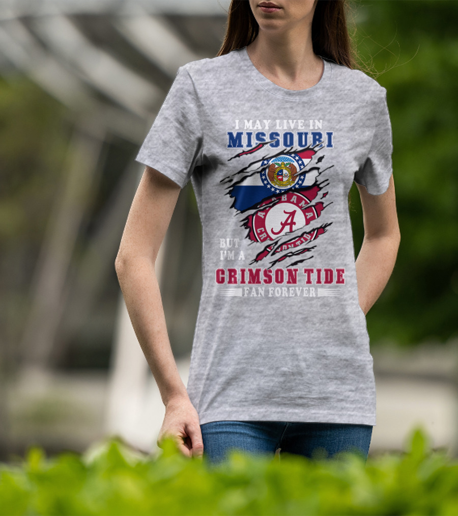 I May Live In Missouri But I'm A Bama Crimson Tide Fan Forever T-Shirt