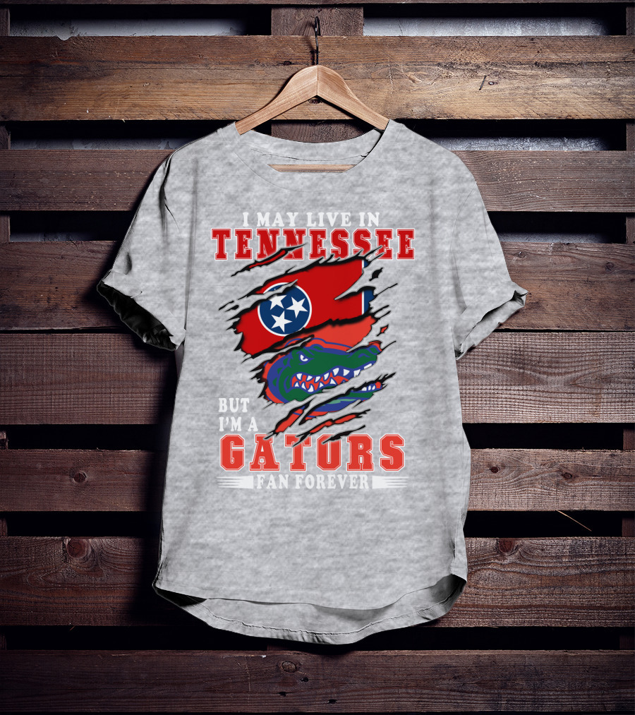 I May Live In Tennessee But I'm A Gators Fan Forever T-Shirt