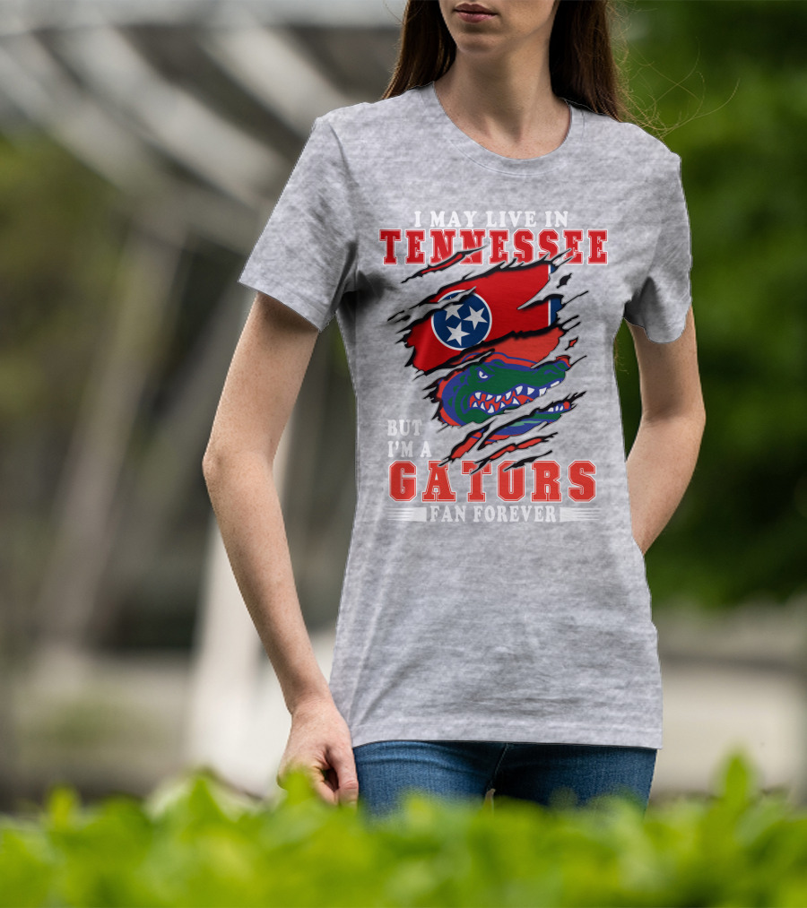 I May Live In Tennessee But I'm A Gators Fan Forever T-Shirt
