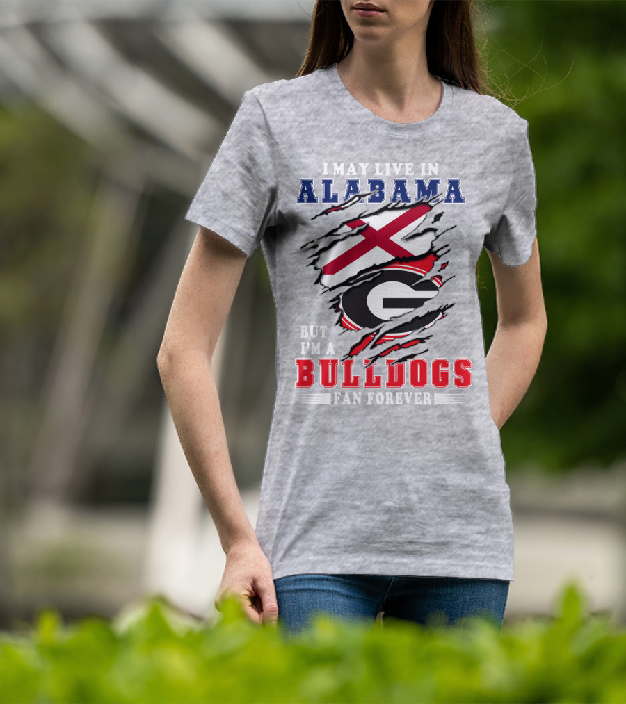 I May Live In Alabama But I'm A Bulldogs Fan Forever T-Shirt