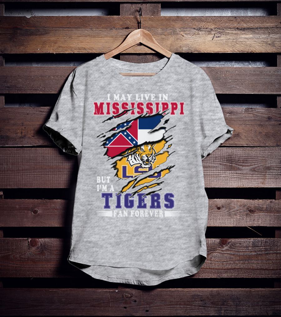 I May Live In Mississippi But I'm A Lsu Tigers Fan Forever T-Shirt
