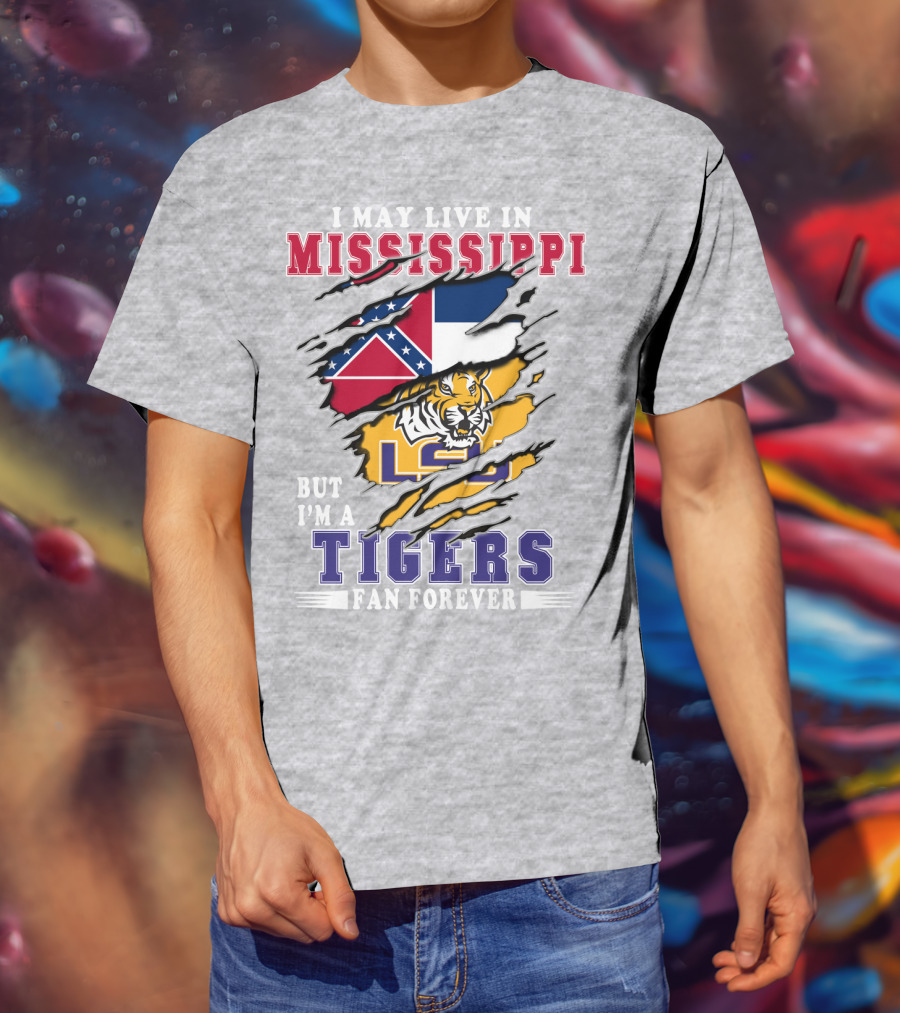 I May Live In Mississippi But I'm A Lsu Tigers Fan Forever T-Shirt