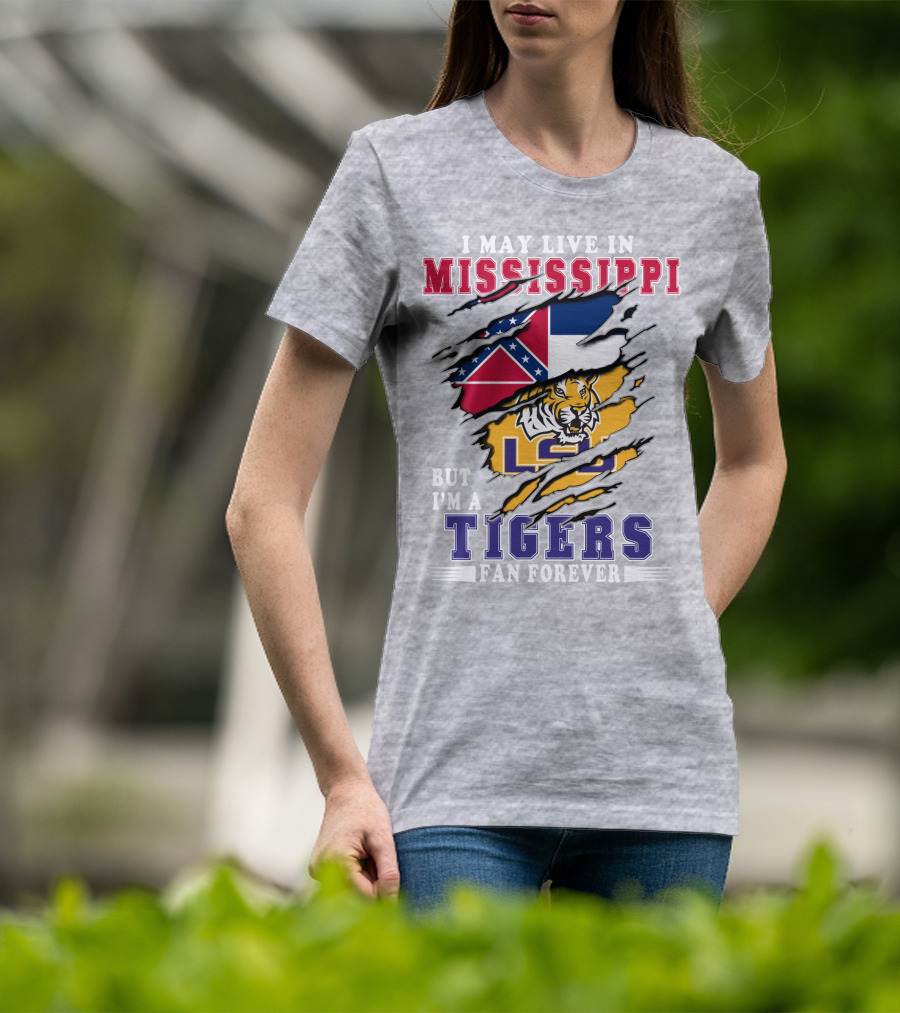 I May Live In Mississippi But I'm A Lsu Tigers Fan Forever T-Shirt