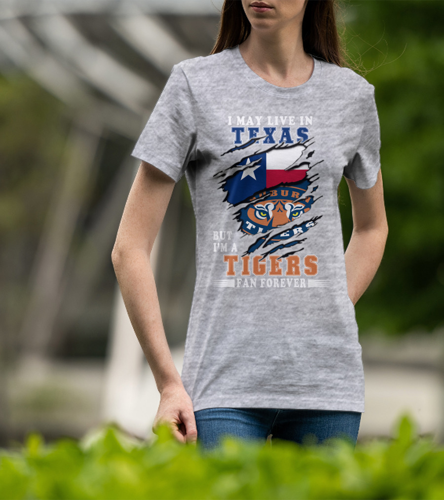 I May Live In Texas But I'm A Auburn Tigers Fan Forever T-Shirt