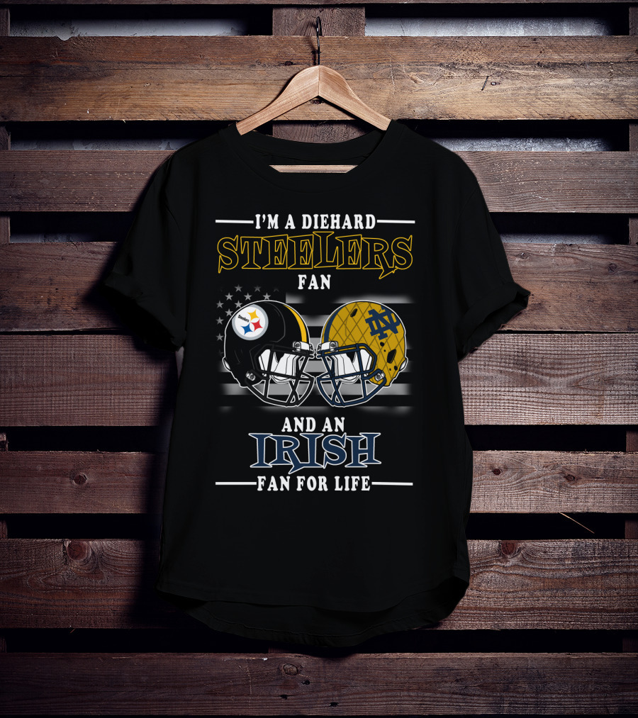 I'm A Diehard Steelers Fan And An Irish Fan For Life T-Shirt