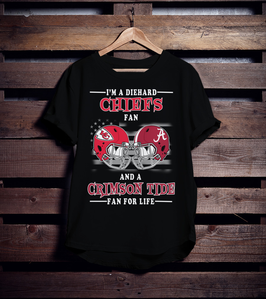 I'm A Diehard Chiefs Fan And A Crimson Tide Fan For Life T-Shirt