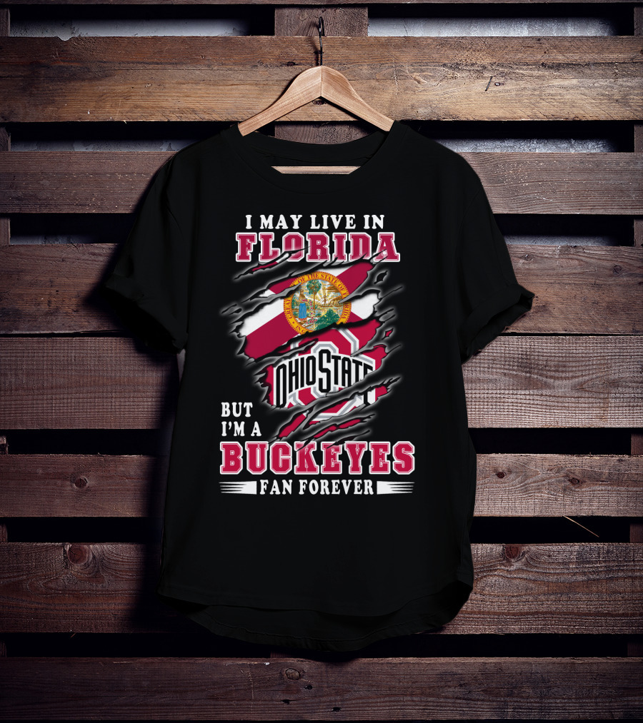 I May Live In Florida But I'm A Buckeyes Fan Forever Ohio State T-Shirt