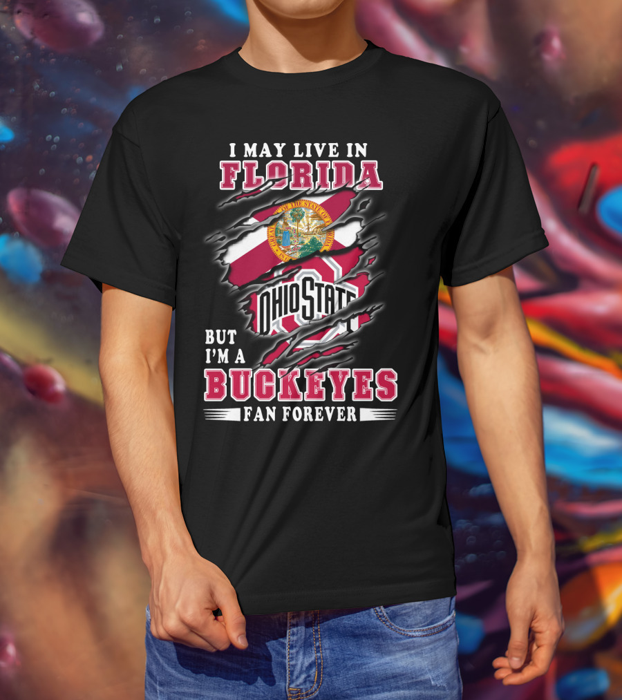 I May Live In Florida But I'm A Buckeyes Fan Forever Ohio State T-Shirt