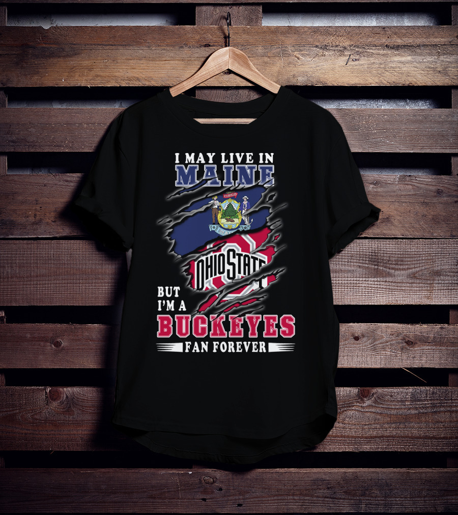 I May Live In Maine Ohio State Buckeyes Fan Forever T-Shirt