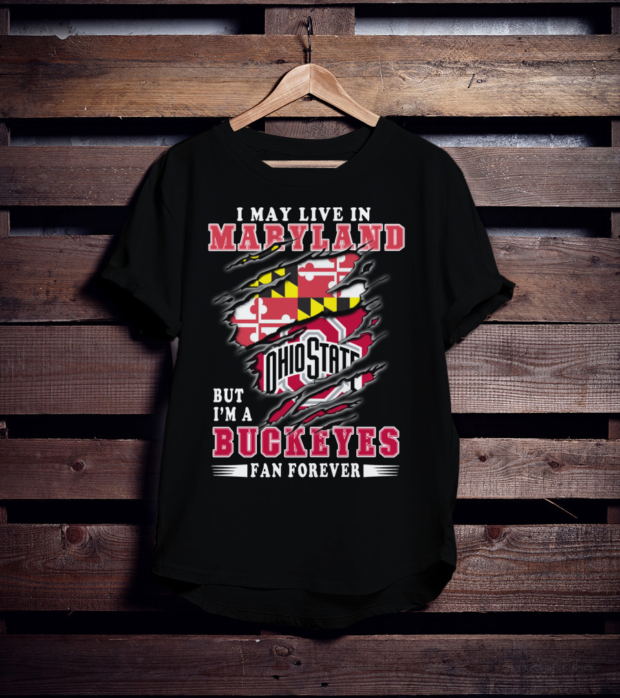 I May Live In Maryland But I'm A Ohio State Buckeyes Fan Forever T-Shirt
