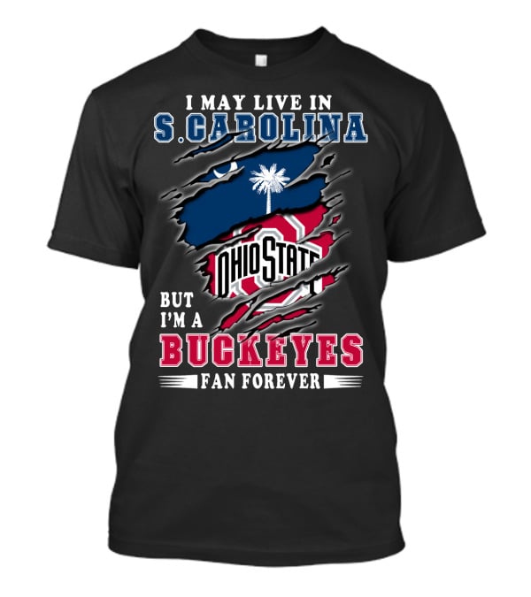 I May Live In S. Carolina Ohio State Buckeyes Fan Forever T-Shirt