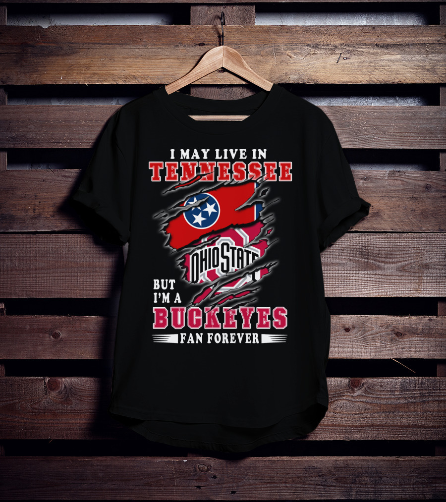 I May Live In Tennessee But I'm An Ohio State Buckeyes Fan Forever T-Shirt